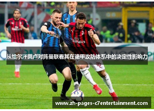 从恰尔汗奥卢对阵曼联看其在德甲攻防体系中的决定性影响力