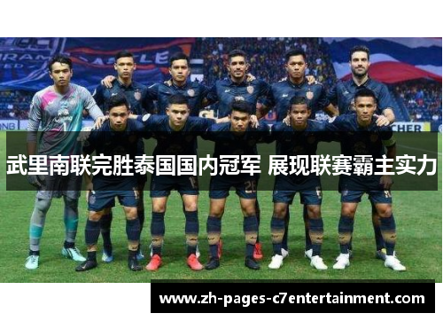 武里南联完胜泰国国内冠军 展现联赛霸主实力 武里南联完胜泰国国内冠军 展现联赛霸主实力