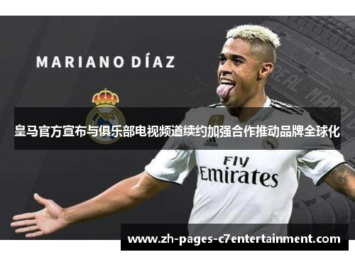 皇马官方宣布与俱乐部电视频道续约加强合作推动品牌全球化