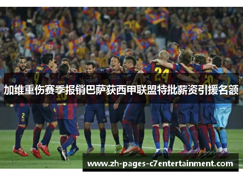 加维重伤赛季报销巴萨获西甲联盟特批薪资引援名额
