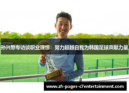 孙兴慜专访谈职业理想:努力超越自我为韩国足球贡献力量 孙兴慜专访谈职业理想:努力超越自我为韩国足球贡献力量