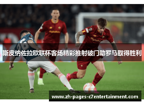斯皮纳佐拉欧联杯客场精彩推射破门助罗马取得胜利