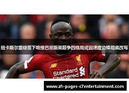 纽卡斯尔重磅签下哈维巴恩斯英超争四格局或因速度边锋彻底改写