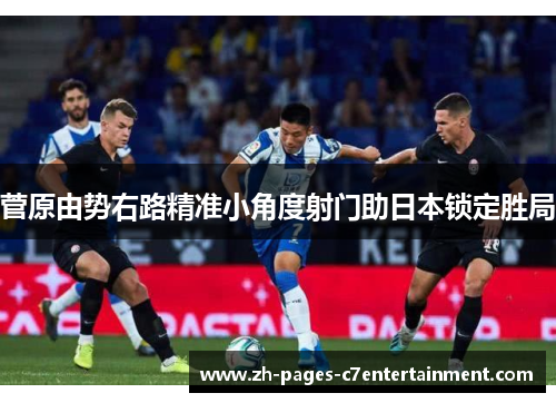 菅原由势右路精准小角度射门助日本锁定胜局