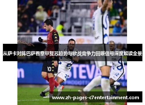 从萨卡对阵巴萨看意甲复苏趋势与欧战竞争力回暖信号深度解读全景