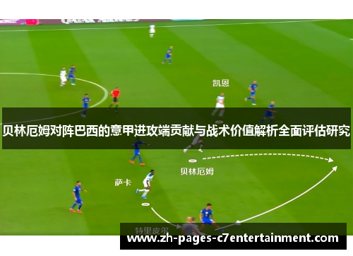 贝林厄姆对阵巴西的意甲进攻端贡献与战术价值解析全面评估研究