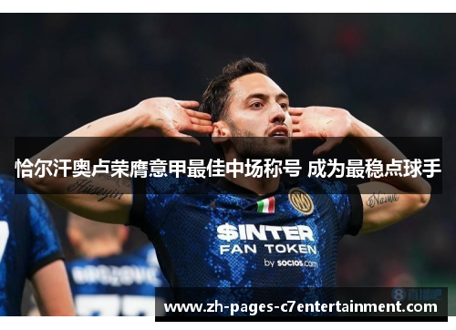 恰尔汗奥卢荣膺意甲最佳中场称号 成为最稳点球手